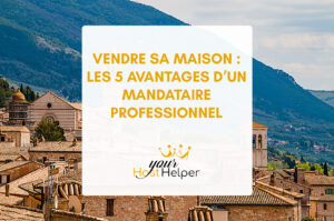 Lire la suite à propos de l’article Vendre sa Maison : Pourquoi se faire Accompagner par un Mandataire Professionnel